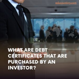 are debt certificates that are purchased by an investor